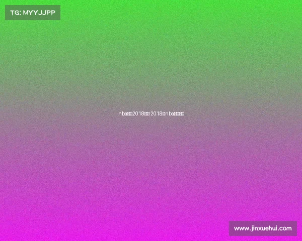 nba冠军2018赛事 2018年nba冠军阵容 nba冠军2018赛事 2018年nba冠军阵容